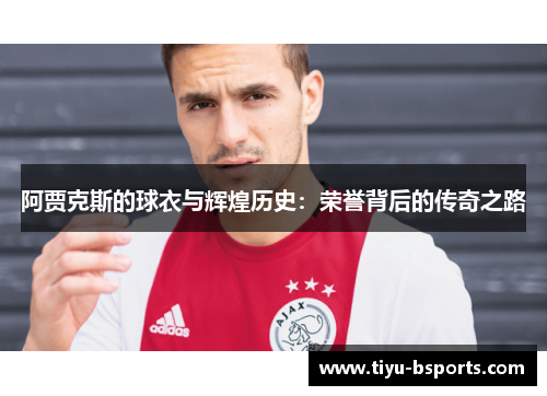 阿贾克斯的球衣与辉煌历史：荣誉背后的传奇之路