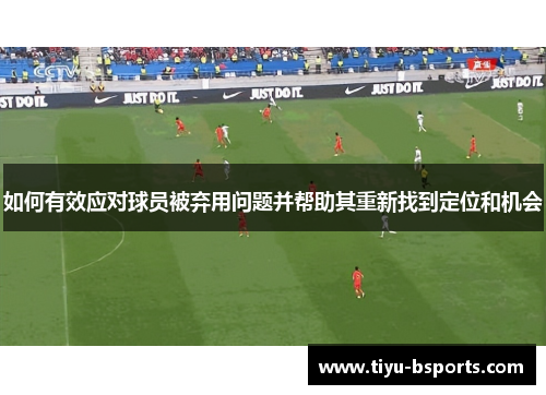 如何有效应对球员被弃用问题并帮助其重新找到定位和机会