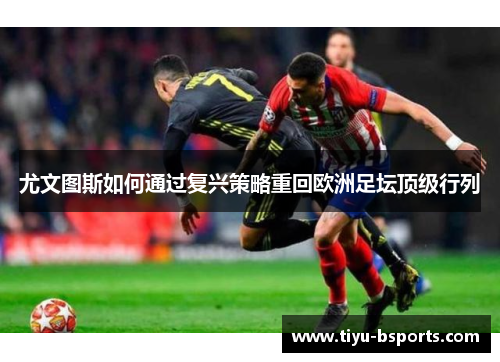 尤文图斯如何通过复兴策略重回欧洲足坛顶级行列