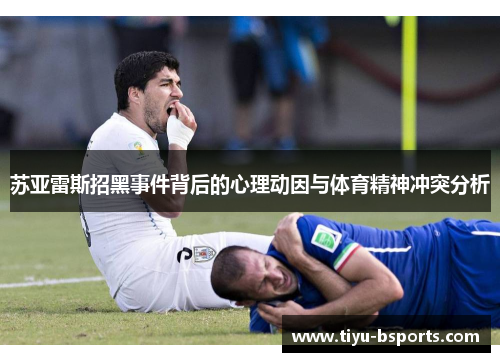 苏亚雷斯招黑事件背后的心理动因与体育精神冲突分析
