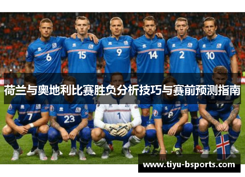 荷兰与奥地利比赛胜负分析技巧与赛前预测指南