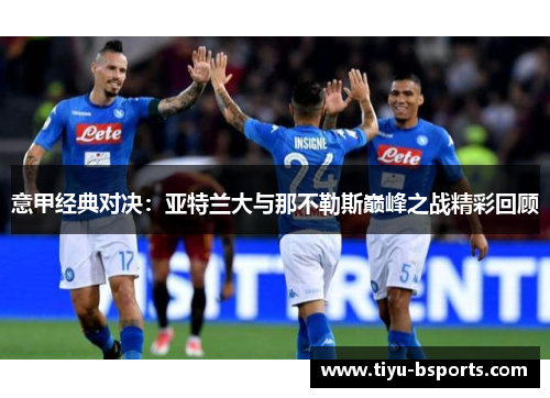 意甲经典对决：亚特兰大与那不勒斯巅峰之战精彩回顾