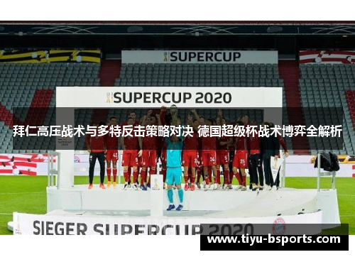 拜仁高压战术与多特反击策略对决 德国超级杯战术博弈全解析
