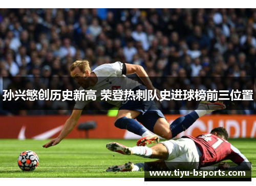 孙兴慜创历史新高 荣登热刺队史进球榜前三位置